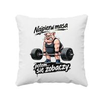 Najpierw masa, potem... się zobaczy - poduszka na ŚMIESZNY prezent