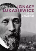 Ignacy Łukasiewicz. Szejk Z Galicji