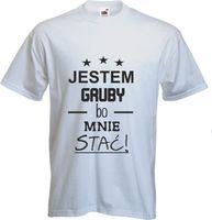 koszulka z nadrukiem JESTEM GRUBY BO MNIE STAĆ