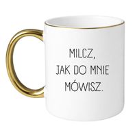 KUBEK "MILCZ, JAK DO MNIE MÓWISZ" Wzór - Klasyczny Biało-Złoty 330 ml