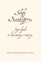 Ślady Szekspira. Jego dzieło w literaturze i teatrze