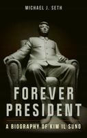 Forever President: A Biography of Kim Il Sung Michael J. Seth