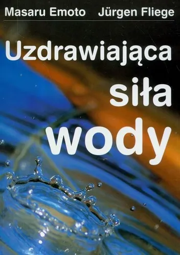 Uzdrawiająca siła wody. Emoto, Fliege. na Arena.pl