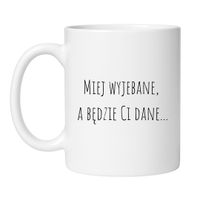 KUBEK "MIEJ WYJEBANE, A BĘDZIE CI DANE" Wzór - Klasyczny Biały 330 ml