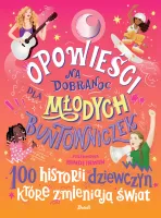 Opowieści na dobranoc dla młodych buntowniczek. 100 historii dziewczyn