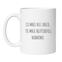 KUBEK "CO MNIE NIE ZABIJE, TO MNIE ROZPIERDOLI NERWOWO" Wzór - Klasyczny Biały 330 ml