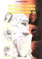 Nie tylko we Lwowie bez trumien i krzyży z ludobójstwem w tle