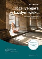 Joga Iyengara w każdym wieku. Zdrowie, sprawność i pogoda ducha Rita Keller