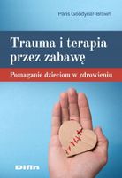 TRAUMA I TERAPIA PRZEZ ZABAWĘ PARIS GOODYEAR-BROWN
