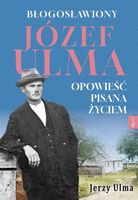 Błogosławiony Józef Ulma. Opowieść pisana życiem -