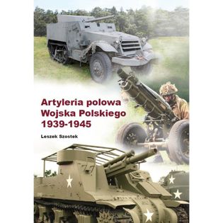 Artyleria polowa Wojska Polskiego 1939-1945 Leszek Szostek