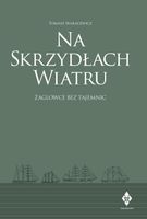 Na skrzydłach wiatru. Wszystko o żaglowcach Tomasz Maracewicz