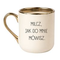 KUBEK "MILCZ, JAK DO MNIE MÓWISZ" Wzór - Elegant Kremowo-Złoty 330 ml