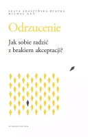 Odrzucenie. Jak sobie radzić z brakiem akceptacji