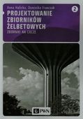 Projektowanie zbiorników żelbetowych Tom 2 Anna Halicka, Dominika Franczak