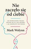 NIE ZACZĘŁO SIĘ OD CIEBIE Mark Wolynn