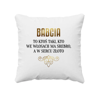 Babcia to ktoś taki, kto we włosach ma srebro, a w sercu złoto - poduszka