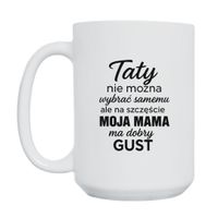 KUBEK „TATY NIE MOŻNA WYBRAĆ, ALE MAMA MA DOBRY GUST” Wzór - Duży 450 ml