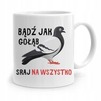 Kubek Prezent Śmieszny Zabawny Bądź Jak Gołąb Z Nadrukiem Ze Zdjęciem