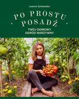 Po prostu posadź Twój domowy ogród warzywny - Joanna Żytkowska - KD