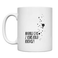 KUBEK "MARNUJ CZAS Z KIMS KOGO KOCHASZ!" Wzór - Klasyczny 330 ml