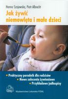 JAK ŻYWIĆ NIEMOWLĘTA I MAŁE DZIECI PZWL HANNA SZAJEWSKA, PIOTR ALBRECHT