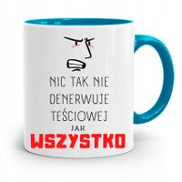 Kubek Błękitny Dla Teściowej Nic Tak Nie Denerwuje Z Nadrukiem Ze Zdjęciem