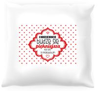 Poduszka -  Codziennie budzę się piękniejsza