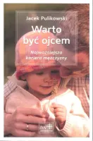 Warto Być Ojcem. Najważniejsza Kariera Mężczyzny