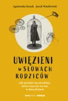 Uwięzieni W Słowach Rodziców. Jak Uwolnić Się Od Zaklęć, Które Rzucono Na