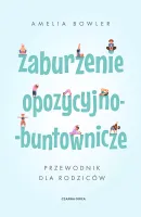 Zaburzenie opozycyjno-buntownicze. Przewodnik dla rodziców