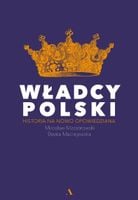 Władcy Polski. Historia na nowo opowiedziana.