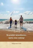 Na przekór wszystkiemu warto mieć rodzinę!