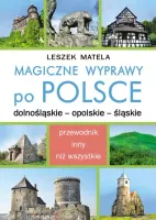 Magiczne wyprawy po Polsce. Dolnośląskie - opolskie - śląskie