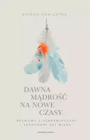 Dawna mądrość na nowe czasy. Rozmowy z uzdrawiaczami i szamanami XXI wieku