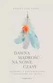 Dawna mądrość na nowe czasy. Rozmowy z uzdrawiaczami i szamanami XXI wieku