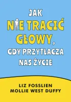 Jak nie tracić głowy, gdy przytłacza nas życie