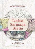 LECHIA-SARMACJA-SCYTIA. ATLAS HISTORYCZNY JANUSZ BIESZK, WOJCIECH ZIELIŃSKI