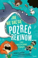 Jak nie dać się pożreć rekinom i inne (nie)życiowe porady