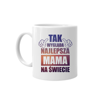 Tak wygląda najlepsza mama na świecie - kubek prezent dla mamy Dzień Matki