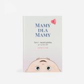 Mamy dla Mamy: Tom II Rodzicielstwo Jak to się teraz robi?