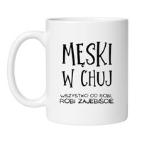 MĘSKI W CHUJ. WSZYSTKO CO ROBI, ROBI ZAJEBIŚCIE