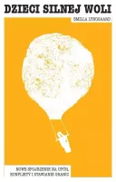 Dzieci silnej woli. Nowe spojrzenie na upór, konflikty i stawianie granic