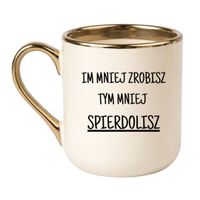 KUBEK "IM MNIEJ ZROBISZ TYM MNIEJ SPIERDOLISZ" Wzór - Elegant Kremowo-Złoty 330 ml
