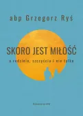 Skoro jest miłość. O rodzinie, szczęściu i nie tylko
