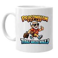 Pracowałem tyle lat, teraz wasza kolej - kubek na prezent