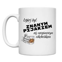 KUBEK "LEPIEJ BYĆ ZNANYM PIJAKIEM NIŻ ANONIMOWYM ALKOHOLIKIEM" Wzór - Klasyczny 330 ml
