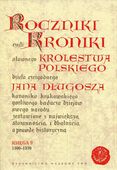 ROCZNIKI CZYLI KRONIKI SŁAWNEGO KRÓLESTWA POLSKIEGO JAN DŁUGOSZ