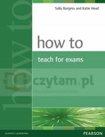 How to Teach for Exams Sally Burgess, Katie Head