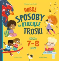 Dobre Sposoby Na Dziecięce Troski. Księga 7-I 8-Latka